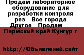 Продам лабораторное оборудование для разработки контроля рез - Все города Другое » Продам   . Пермский край,Кунгур г.